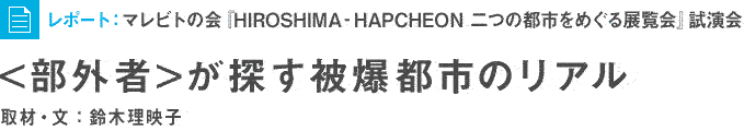 レポート：マレビトの会『HIROSHIMA-HAPCHEON 二つの都市をめぐる展覧会』試演会