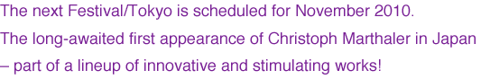 The next Festival/Tokyo is scheduled for November 2010.