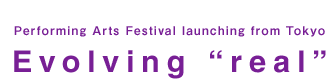 Performing Arts Festival launching from Tokyo. Evolving “real”