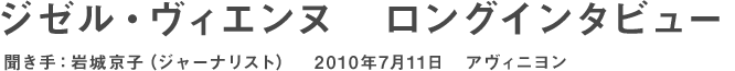 ジゼル・ヴィエンヌ ロングインタビュー 聞き手：岩城京子（ジャーナリスト）2010年7月11日 アヴィニヨン