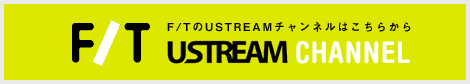 F/TのUSTREAMチャンネルはこちらから